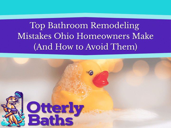 Top Bathroom Remodeling Mistakes Ohio Homeowners Make | Otterly Baths
